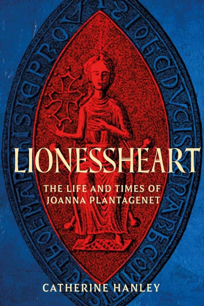 Book cover for Lionessheart: The Life and Times of Joanna Plantagenet by Catherine Hanley, featuring a medieval-style seal in red and blue with Joanna seated and holding a fleur-de-lis, symbolizing her royal authority and historical significance.