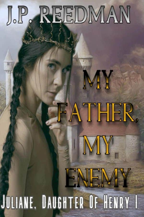 Book cover of My Father, My Enemy by J.P. Reedman, showing a somber young woman with braided hair and a medieval crown, standing in front of a castle backdrop. The novel centers on Juliane Fontevrauld, daughter of King Henry I.