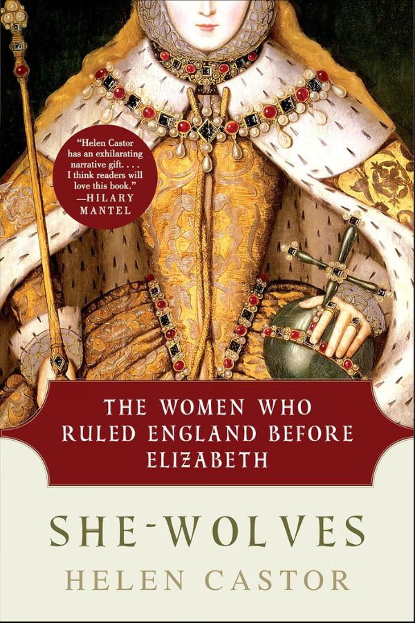 Cover of She Wolves by Helen Castor showing a richly dressed royal woman in gold robes and an ermine trimmed cloak holding a jeweled sceptre and orb. Visible text reads "Helen Castor has an exhilarating narrative gift. I think readers will love this book". "HILARY MANTEL". "THE WOMEN WHO RULED ENGLAND BEFORE ELIZABETH". "SHE-WOLVES". "HELEN CASTOR".
